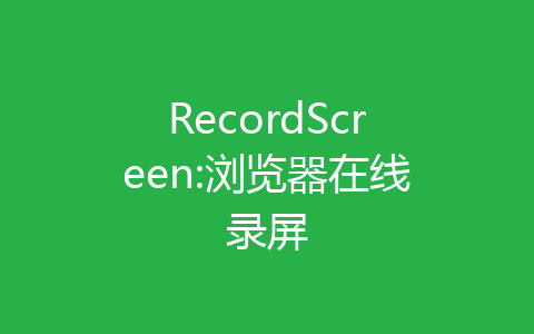 RecordScreen:浏览器在线录屏-齐朵网